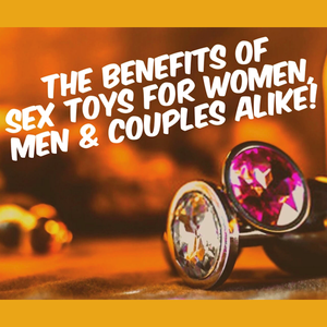 The Benefits of Sex Toys for Women, Men & Couples Alike!